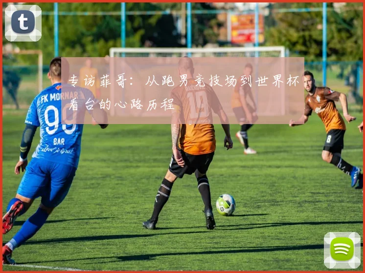 专访菲哥：从跑男竞技场到世界杯看台的心路历程