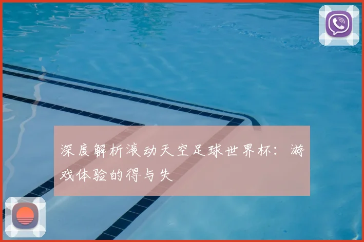 深度解析滚动天空足球世界杯:游戏体验的得与失
