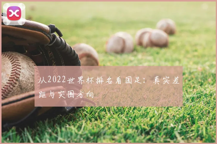 从2022世界杯排名看国足：真实差距与突围方向