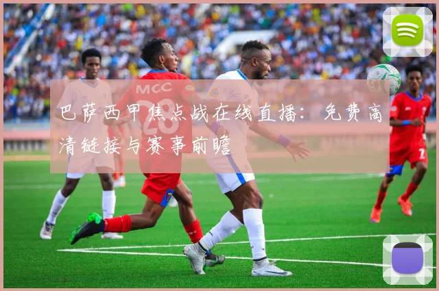 巴萨西甲焦点战在线直播：免费高清链接与赛事前瞻