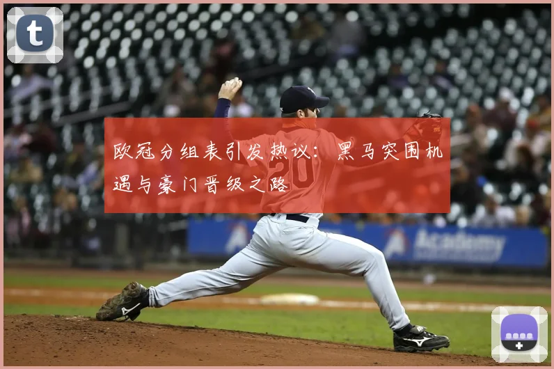 欧冠分组表引发热议：黑马突围机遇与豪门晋级之路